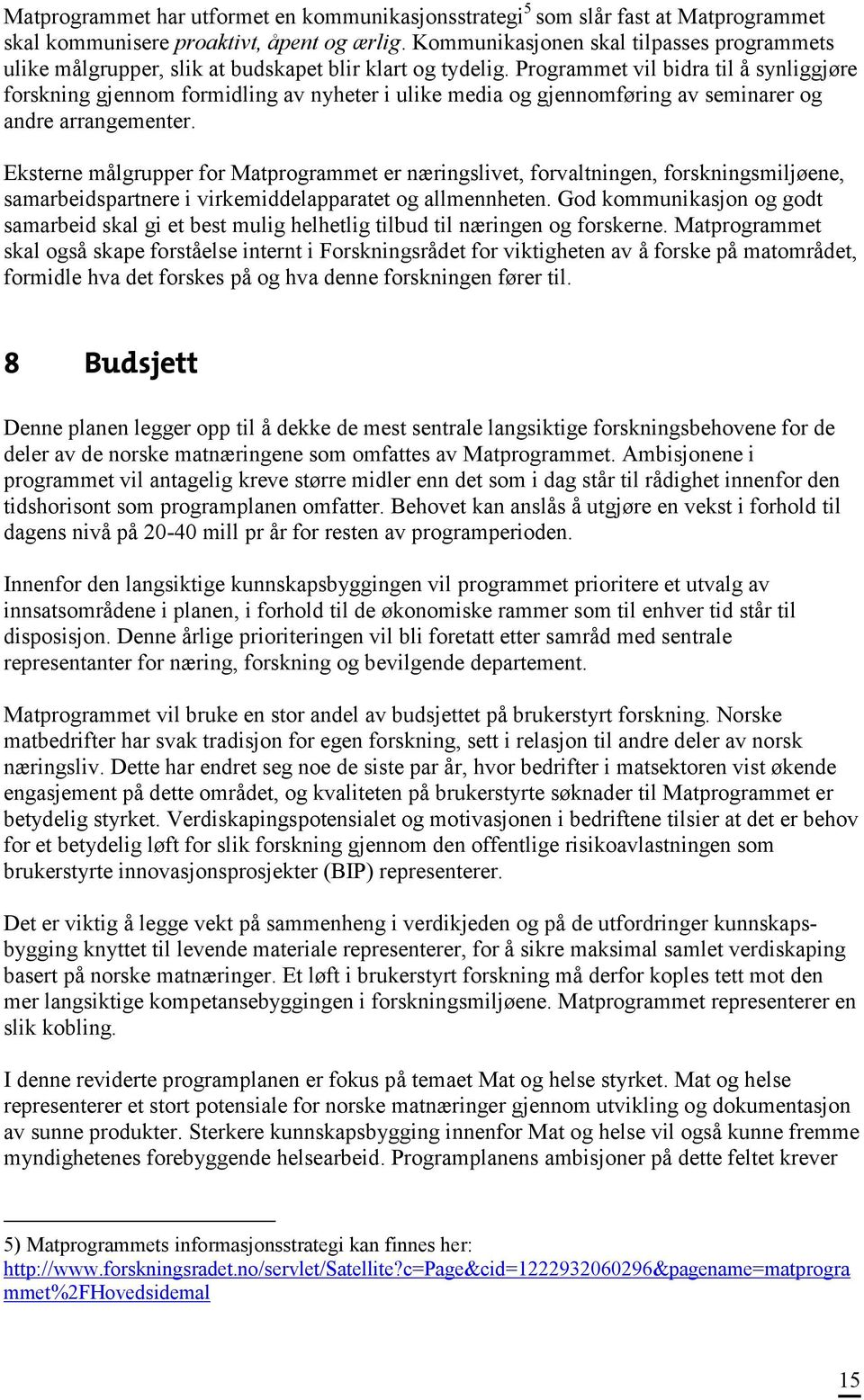 Programmet vil bidra til å synliggjøre forskning gjennom formidling av nyheter i ulike media og gjennomføring av seminarer og andre arrangementer.