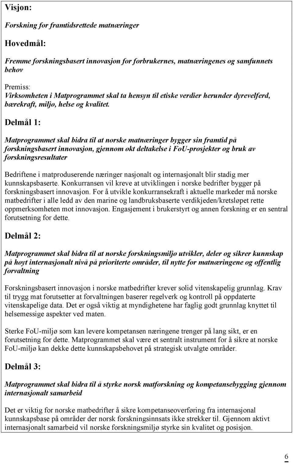 Delmål 1: Matprogrammet skal bidra til at norske matnæringer bygger sin framtid på forskningsbasert innovasjon, gjennom økt deltakelse i FoU-prosjekter og bruk av forskningsresultater Bedriftene i