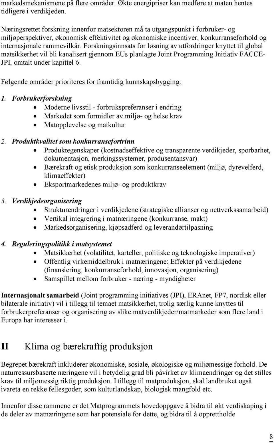 Forskningsinnsats for løsning av utfordringer knyttet til global matsikkerhet vil bli kanalisert gjennom EUs planlagte Joint Programming Initiativ FACCE- JPI, omtalt under kapittel 6.