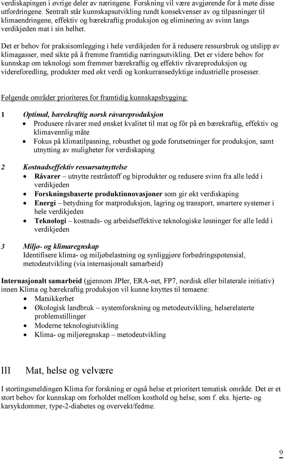 Det er behov for praksisomlegging i hele verdikjeden for å redusere ressursbruk og utslipp av klimagasser, med sikte på å fremme framtidig næringsutvikling.