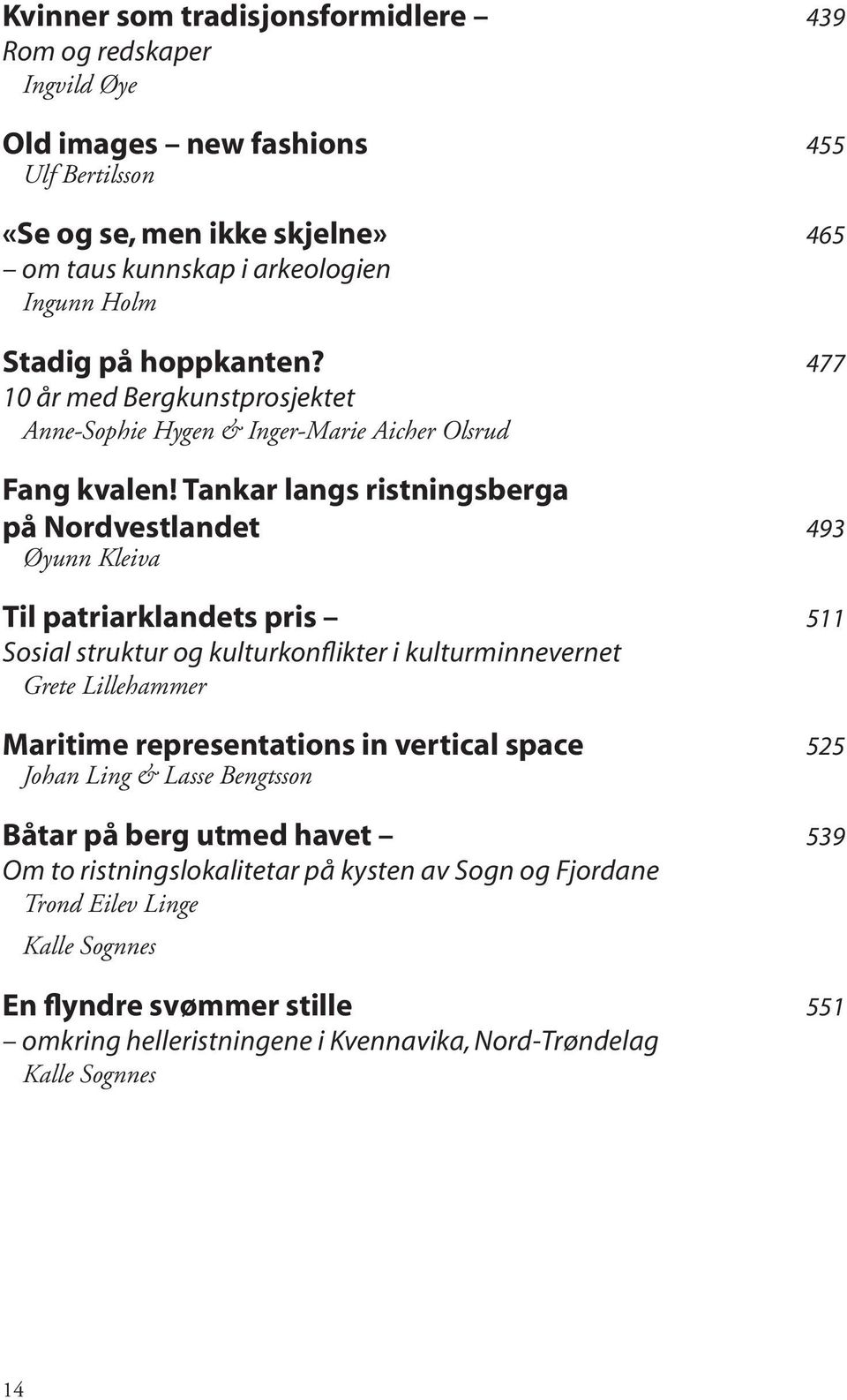 Tankar langs ristningsberga på Nordvestlandet 493 Øyunn Kleiva Til patriarklandets pris 511 Sosial struktur og kulturkonflikter i kulturminnevernet Grete Lillehammer Maritime representations