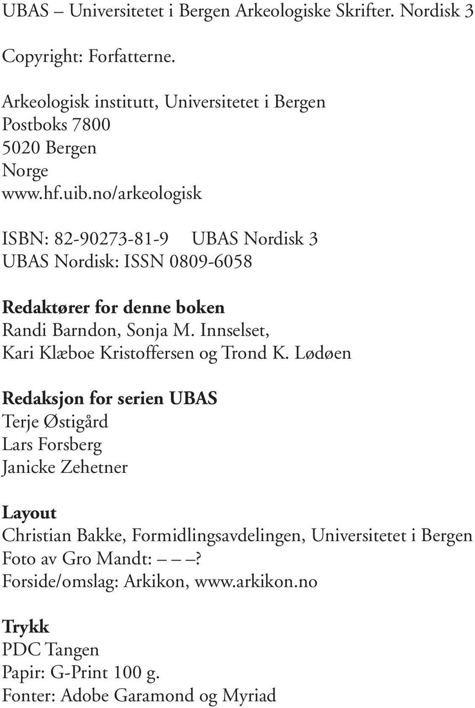 no/arkeologisk ISBN: 82-90273-81-9 UBAS Nordisk 3 UBAS Nordisk: ISSN 0809-6058 Redaktører for denne boken Randi Barndon, Sonja M.