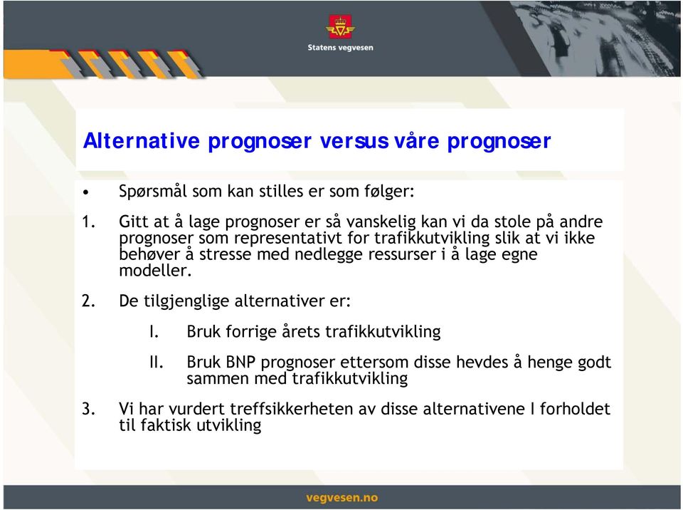 behøver å stresse med nedlegge ressurser i å lage egne modeller. 2. De tilgjenglige alternativer er: I.