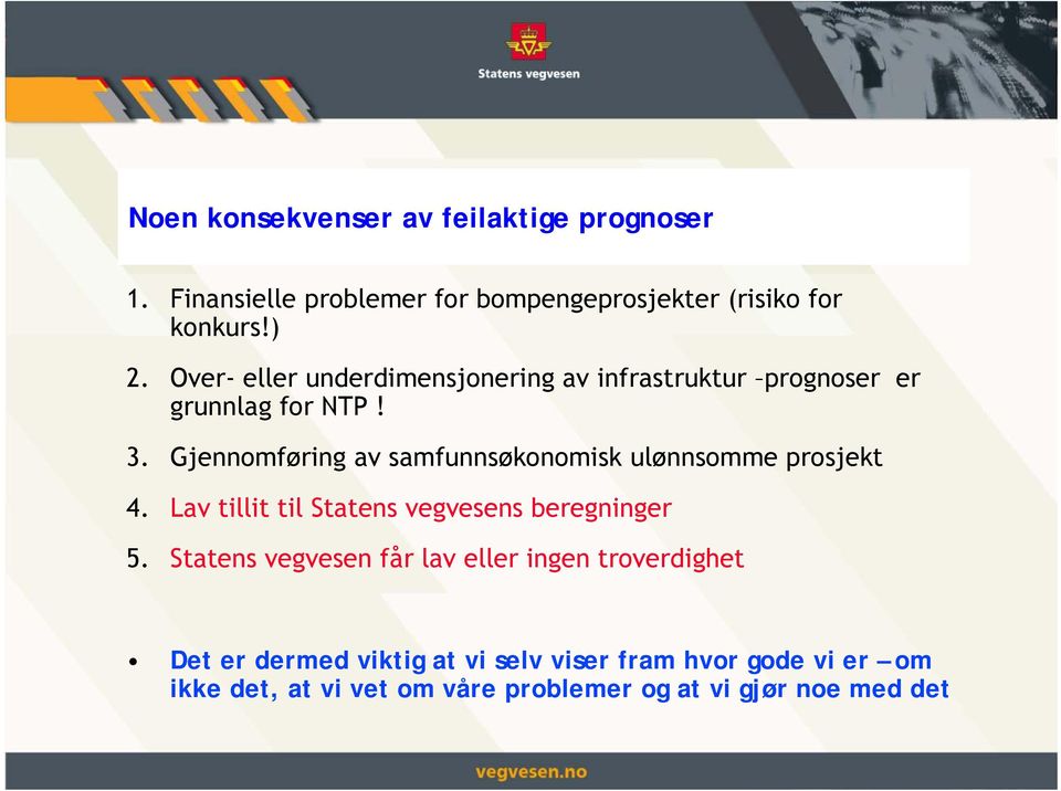 Gjennomføring av samfunnsøkonomisk ulønnsomme prosjekt 4. Lav tillit til Statens vegvesens beregninger 5.