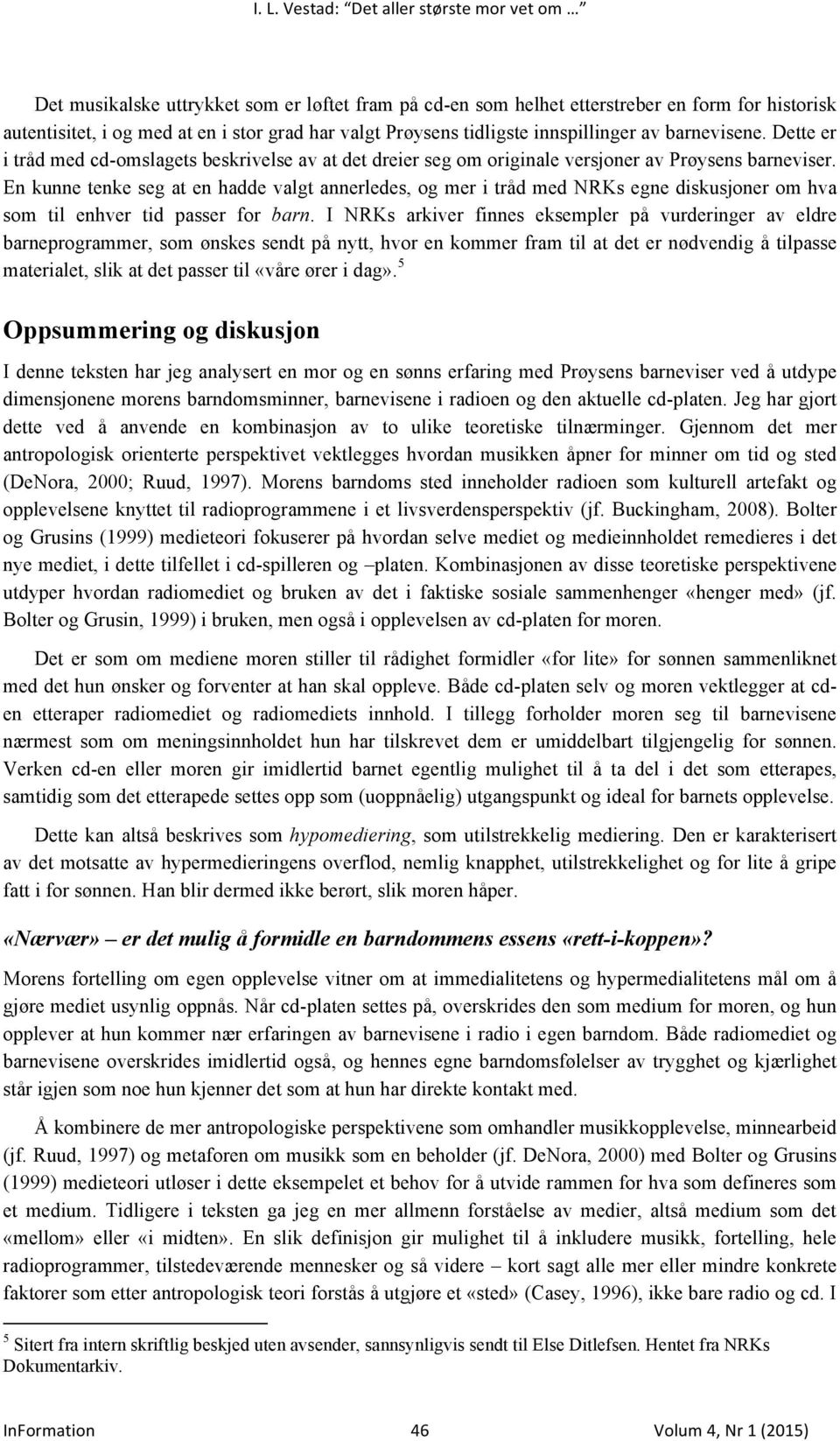 En kunne tenke seg at en hadde valgt annerledes, og mer i tråd med NRKs egne diskusjoner om hva som til enhver tid passer for barn.