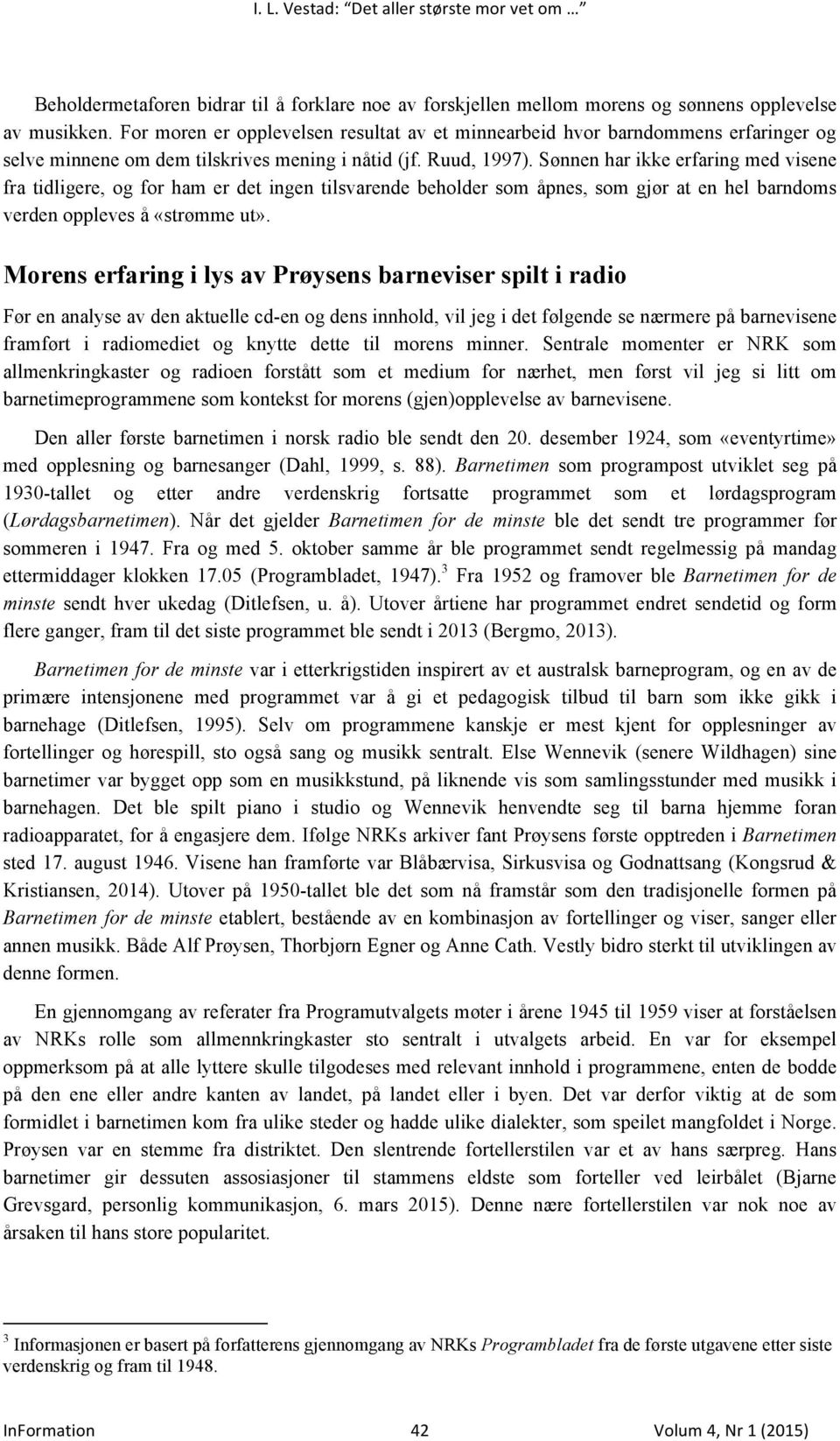 Sønnen har ikke erfaring med visene fra tidligere, og for ham er det ingen tilsvarende beholder som åpnes, som gjør at en hel barndoms verden oppleves å «strømme ut».