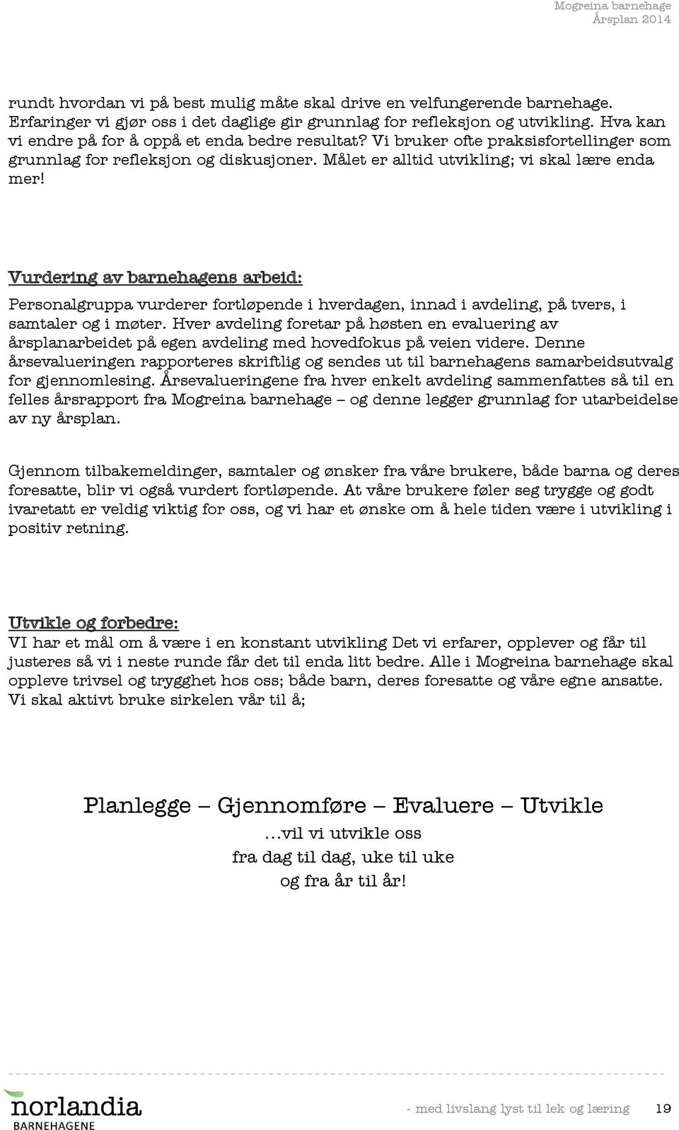 Vurdering av barnehagens arbeid: Personalgruppa vurderer fortløpende i hverdagen, innad i avdeling, på tvers, i samtaler og i møter.