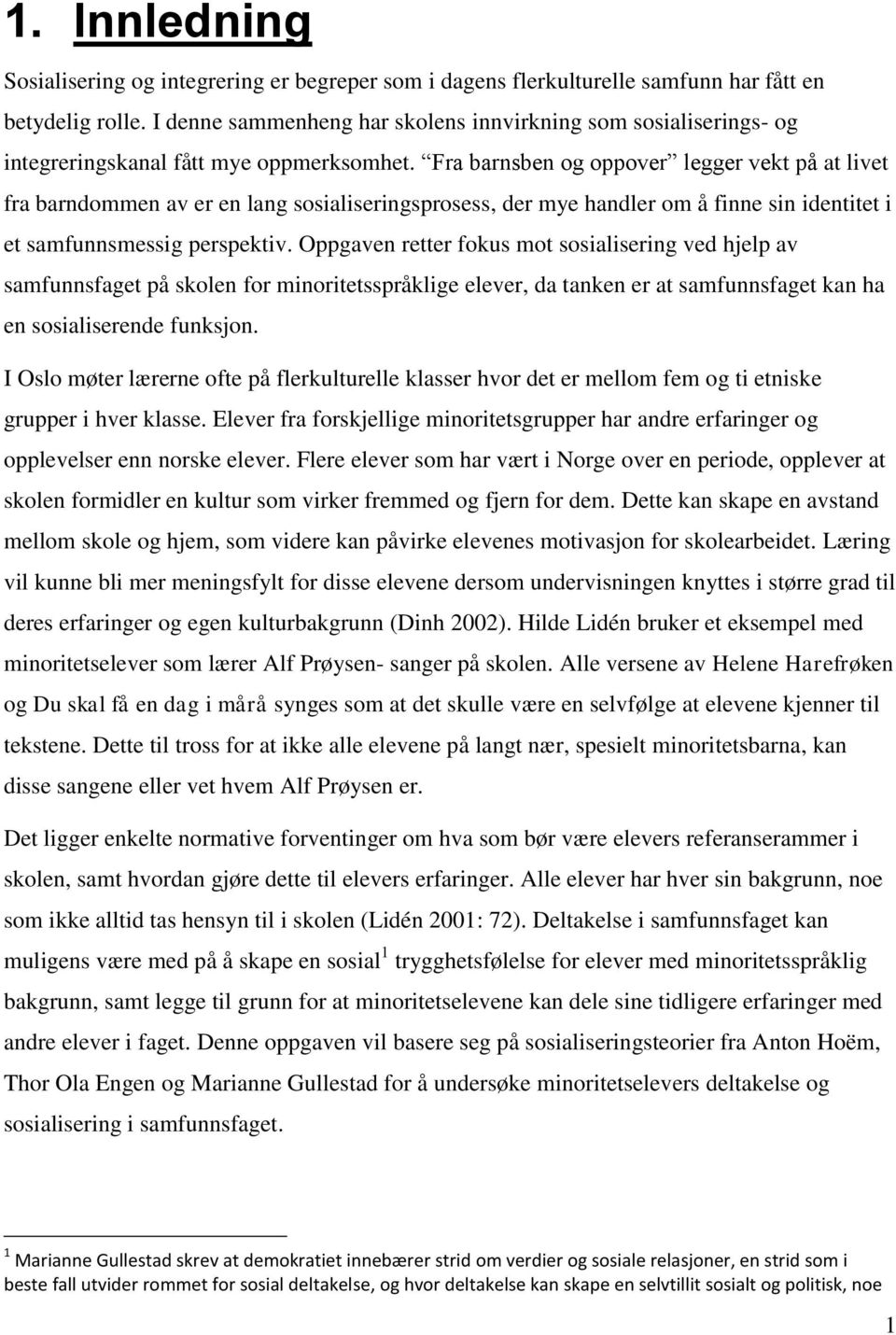 Fra barnsben og oppover legger vekt på at livet fra barndommen av er en lang sosialiseringsprosess, der mye handler om å finne sin identitet i et samfunnsmessig perspektiv.