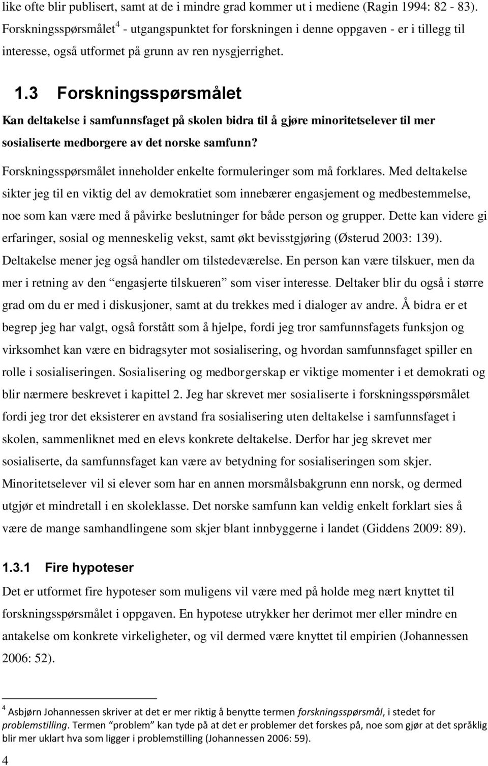 3 Forskningsspørsmålet Kan deltakelse i samfunnsfaget på skolen bidra til å gjøre minoritetselever til mer sosialiserte medborgere av det norske samfunn?