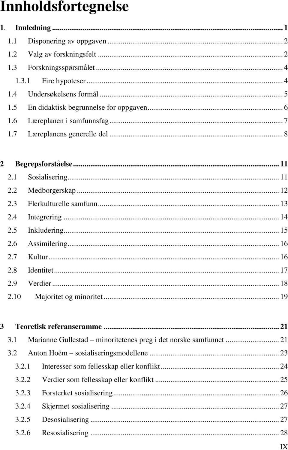 3 Flerkulturelle samfunn... 13 2.4 Integrering... 14 2.5 Inkludering... 15 2.6 Assimilering... 16 2.7 Kultur... 16 2.8 Identitet... 17 2.9 Verdier... 18 2.10 Majoritet og minoritet.