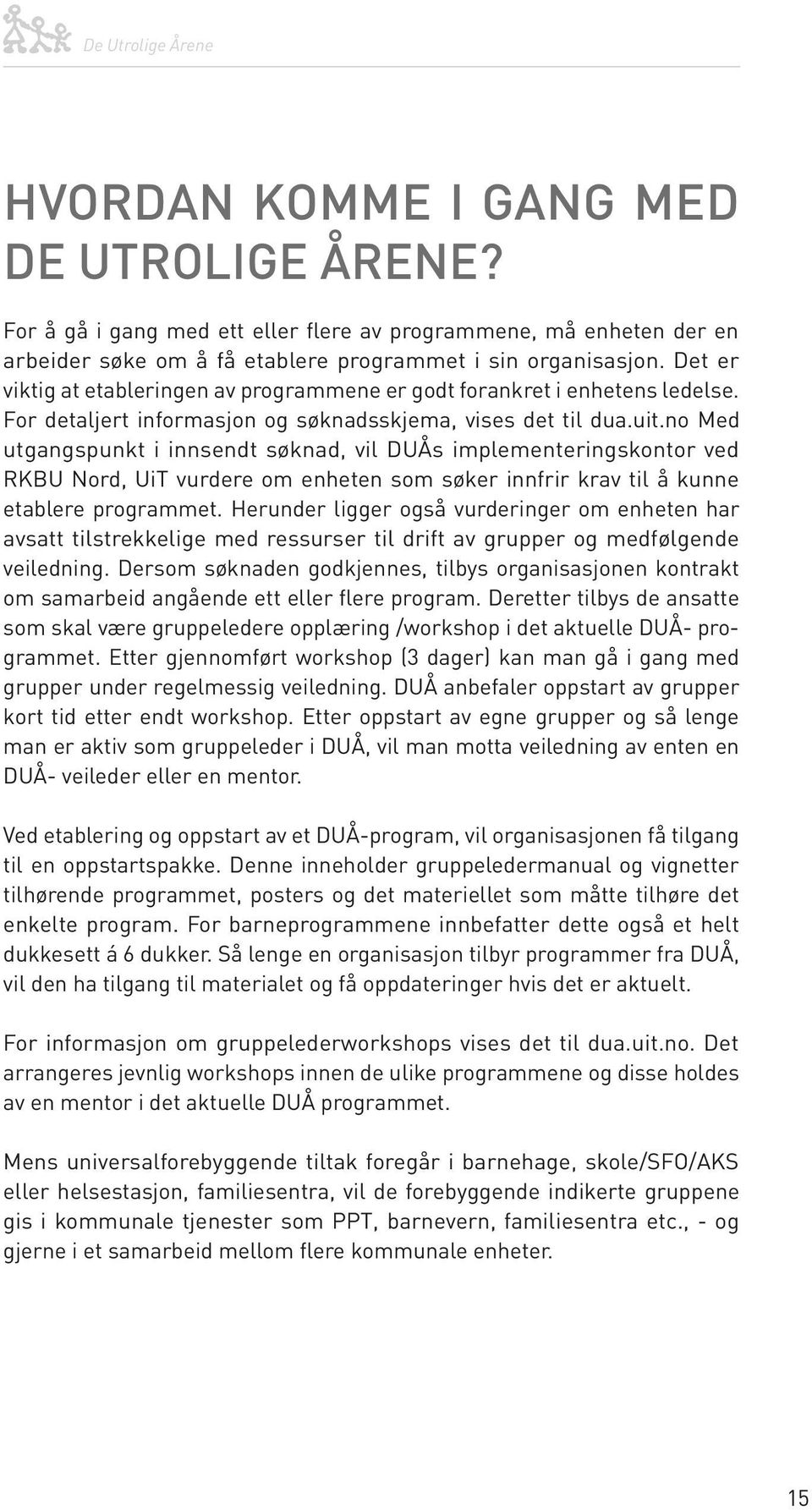 no Med utgangspunkt i innsendt søknad, vil DUÅs implementeringskontor ved RKBU Nord, UiT vurdere om enheten som søker innfrir krav til å kunne etablere programmet.