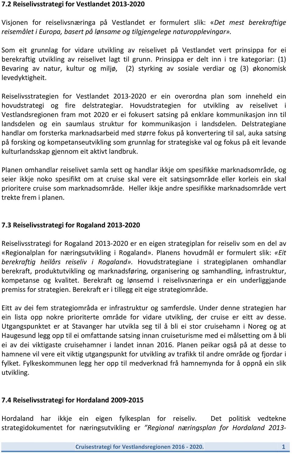 Prinsippa er delt inn i tre kategoriar: (1) Bevaring av natur, kultur og miljø, (2) styrking av sosiale verdiar og (3) økonomisk levedyktigheit.