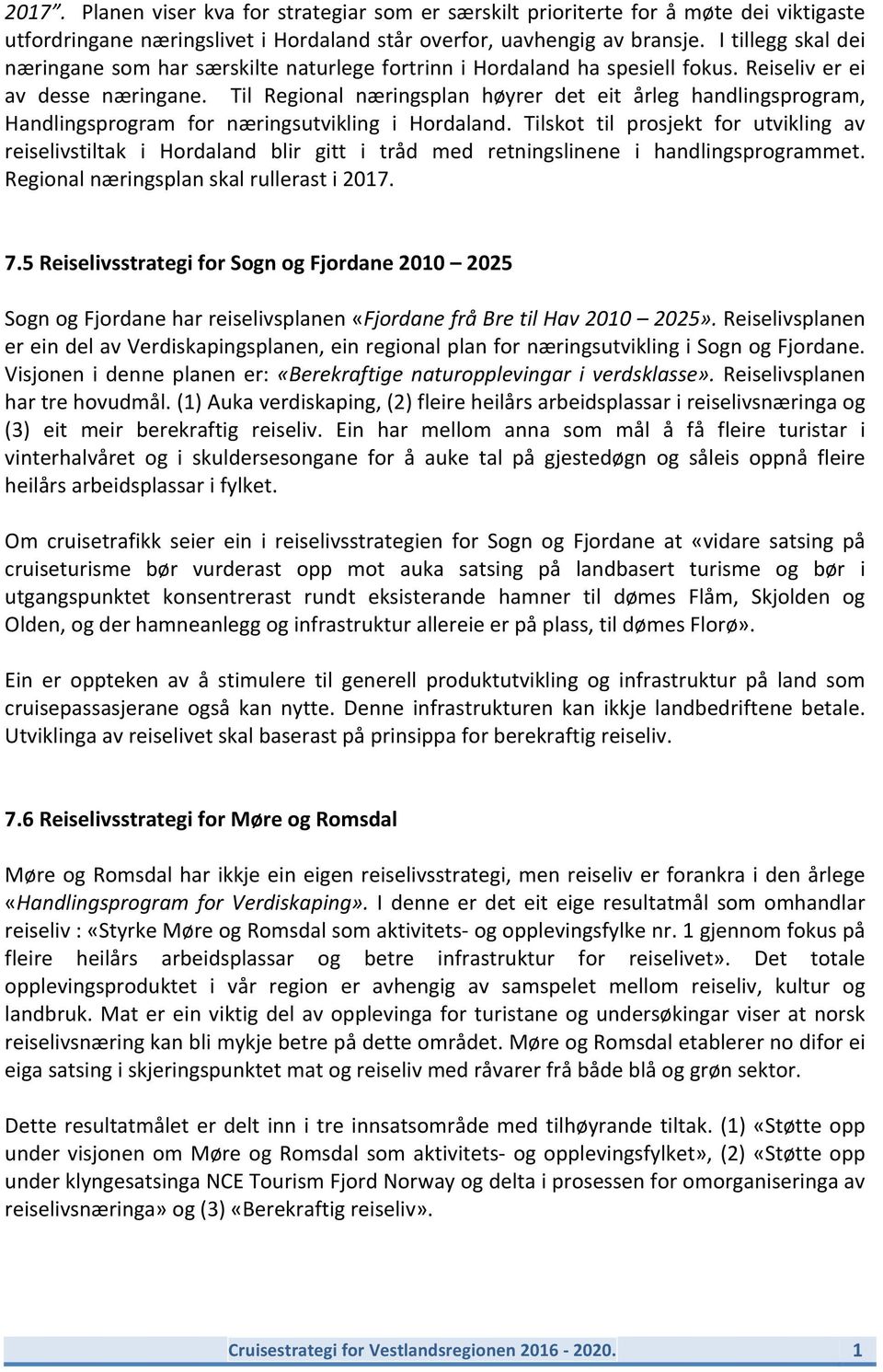 Til Regional næringsplan høyrer det eit årleg handlingsprogram, Handlingsprogram for næringsutvikling i Hordaland.