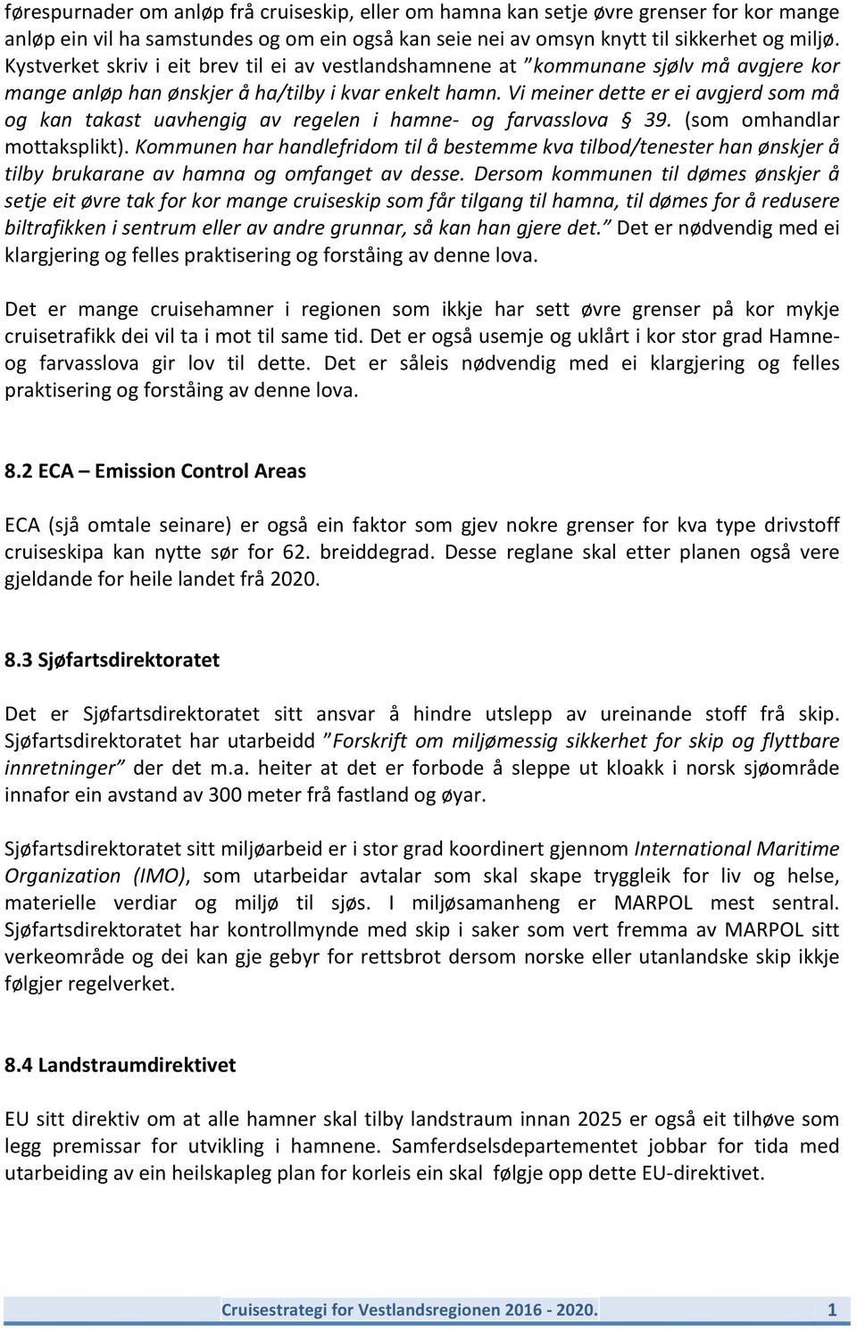 Vi meiner dette er ei avgjerd som må og kan takast uavhengig av regelen i hamne- og farvasslova 39. (som omhandlar mottaksplikt).