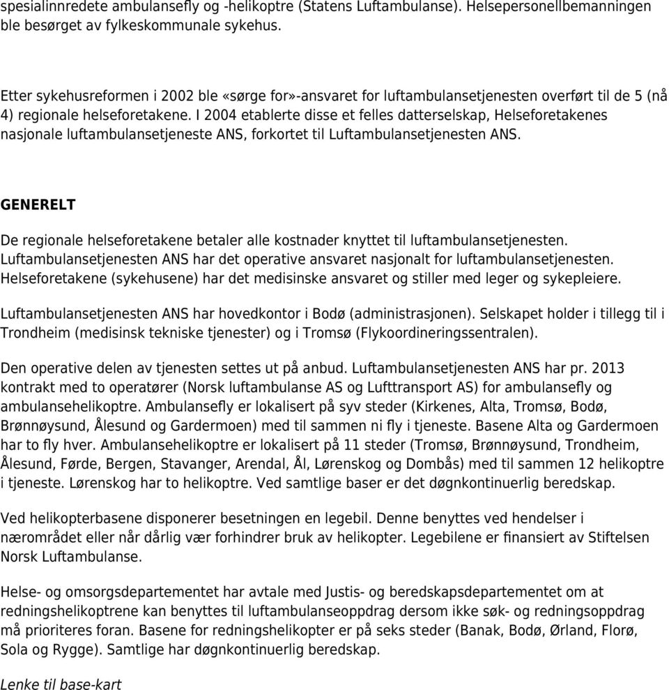 I 2004 etablerte disse et felles datterselskap, Helseforetakenes nasjonale luftambulansetjeneste ANS, forkortet til Luftambulansetjenesten ANS.