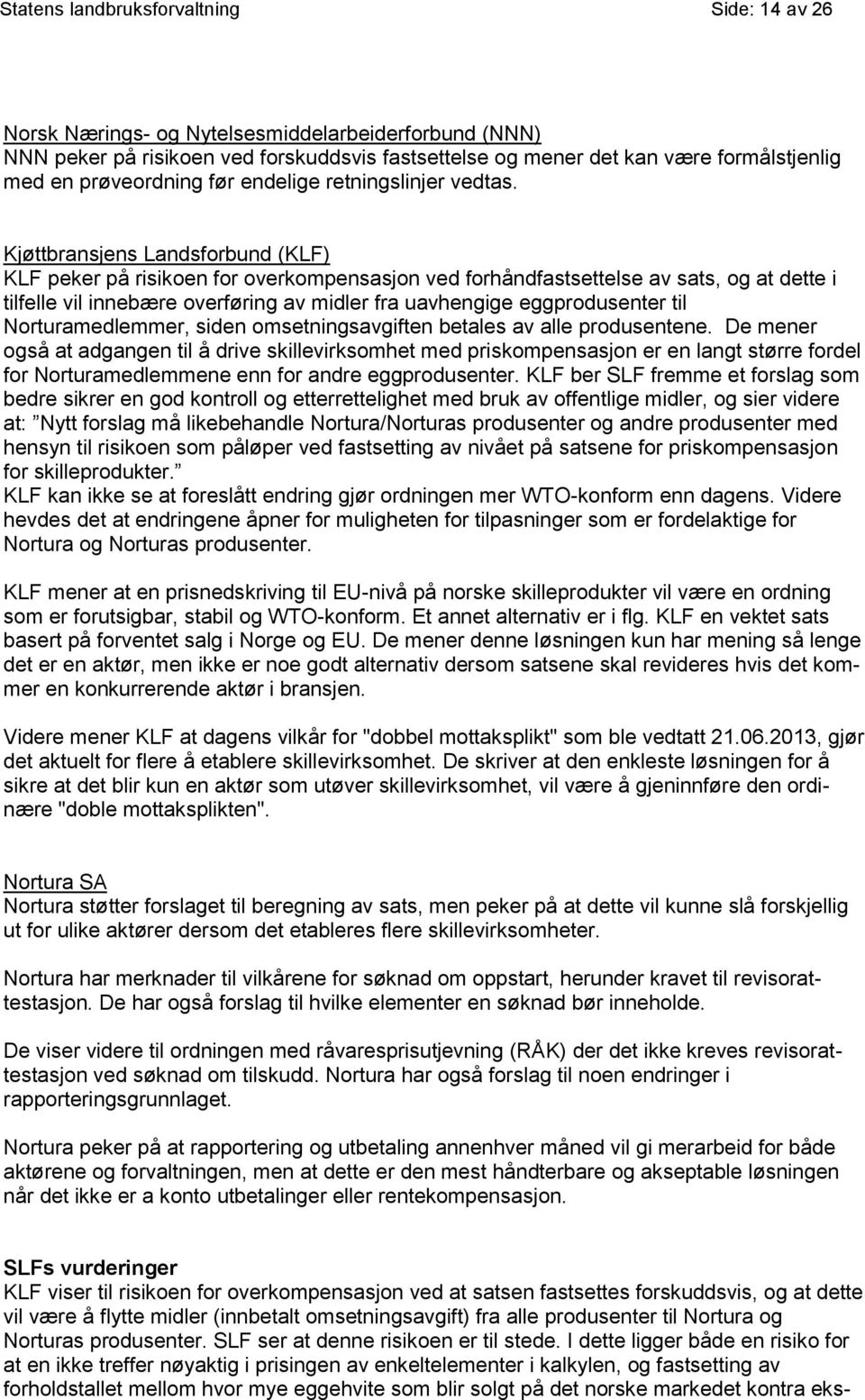 Kjøttbransjens Landsforbund (KLF) KLF peker på risikoen for overkompensasjon ved forhåndfastsettelse av sats, og at dette i tilfelle vil innebære overføring av midler fra uavhengige eggprodusenter