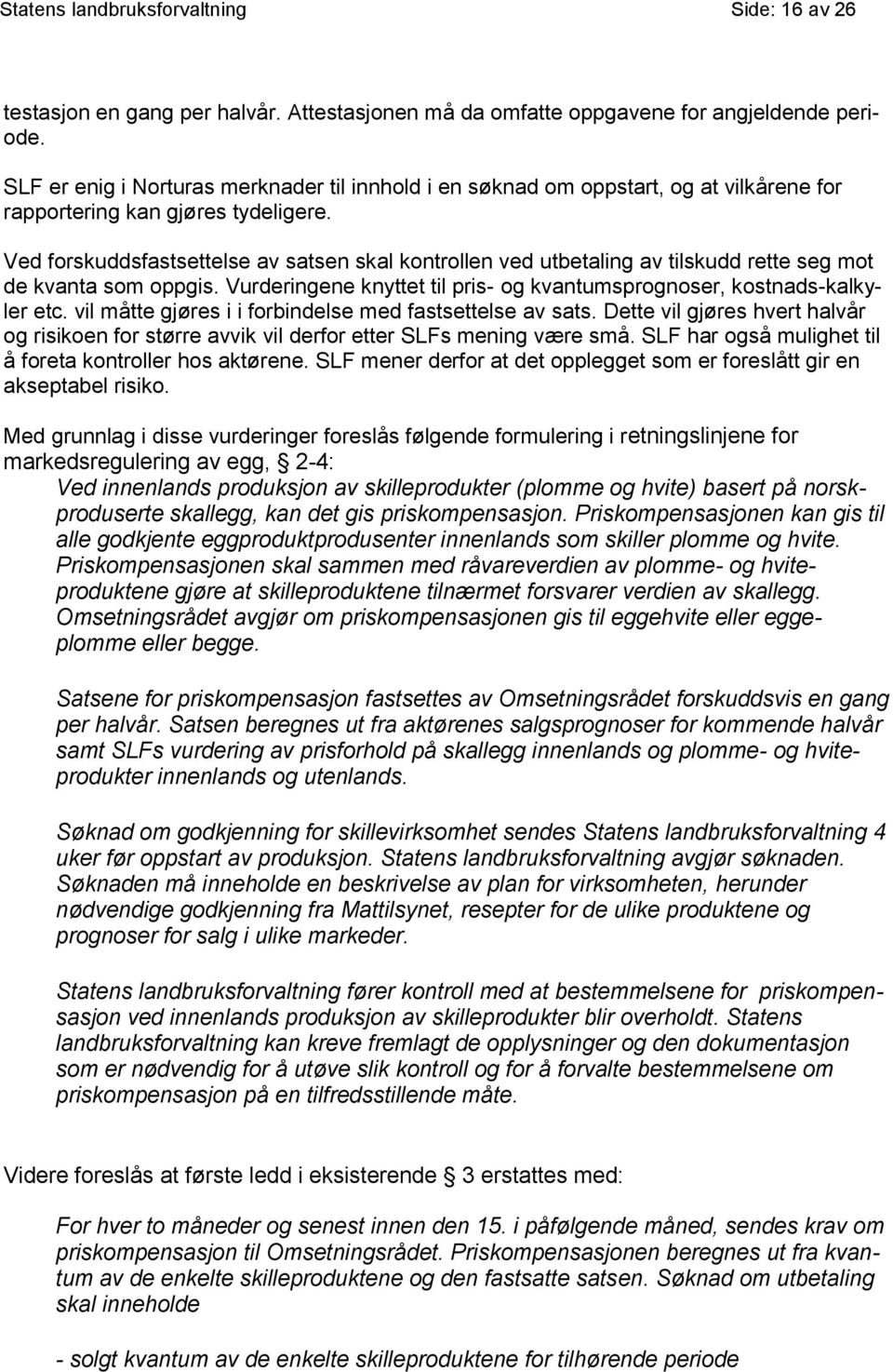 Ved forskuddsfastsettelse av satsen skal kontrollen ved utbetaling av tilskudd rette seg mot de kvanta som oppgis. Vurderingene knyttet til pris- og kvantumsprognoser, kostnads-kalkyler etc.