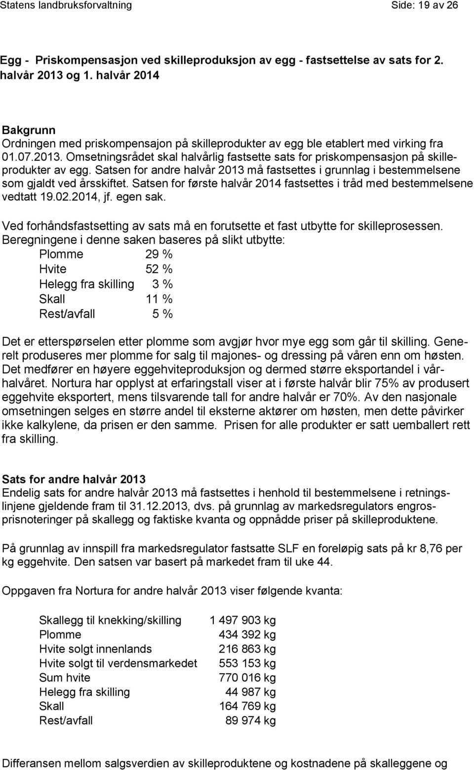 Omsetningsrådet skal halvårlig fastsette sats for priskompensasjon på skilleprodukter av egg. Satsen for andre halvår 2013 må fastsettes i grunnlag i bestemmelsene som gjaldt ved årsskiftet.