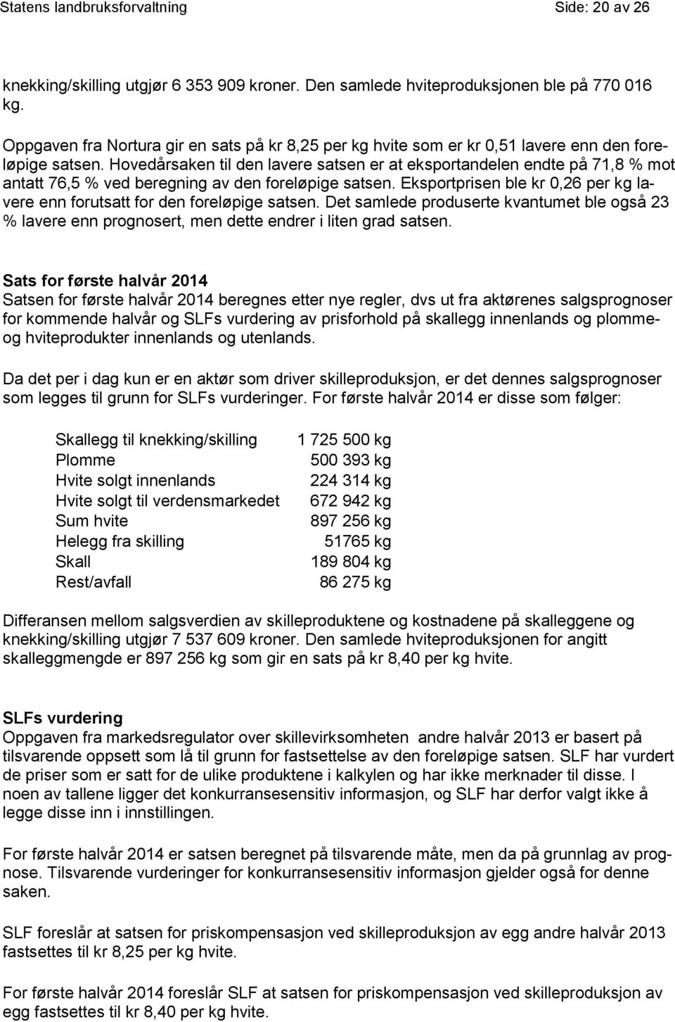 Hovedårsaken til den lavere satsen er at eksportandelen endte på 71,8 % mot antatt 76,5 % ved beregning av den foreløpige satsen.