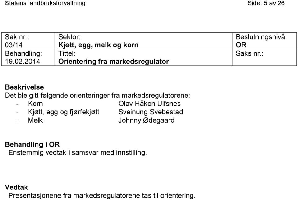 : Beskrivelse Det ble gitt følgende orienteringer fra markedsregulatorene: - Korn Olav Håkon Ulfsnes - Kjøtt, egg og