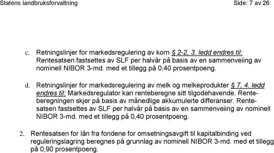 Retningslinjer for markedsregulering av melk og melkeprodukter 7, 4. ledd endres til: Markedsregulator kan renteberegne sitt tilgodehavende.