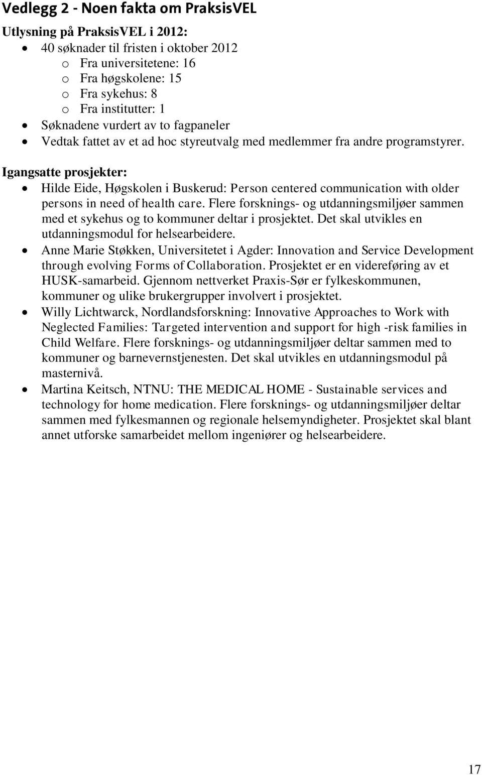 Igangsatte prosjekter: Hilde Eide, Høgskolen i Buskerud: Person centered communication with older persons in need of health care.