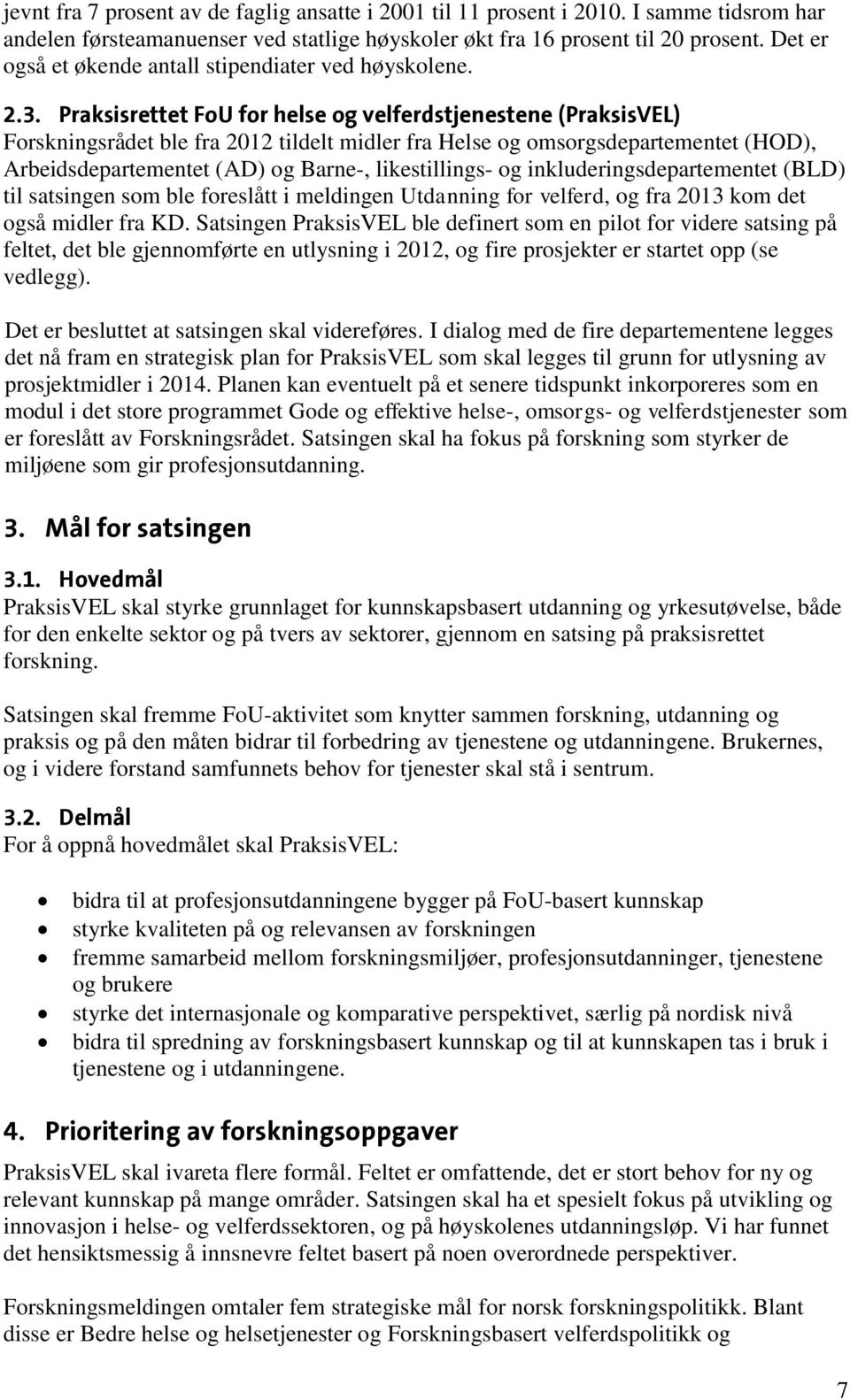 Praksisrettet FoU for helse og velferdstjenestene (PraksisVEL) Forskningsrådet ble fra 2012 tildelt midler fra Helse og omsorgsdepartementet (HOD), Arbeidsdepartementet (AD) og Barne-, likestillings-