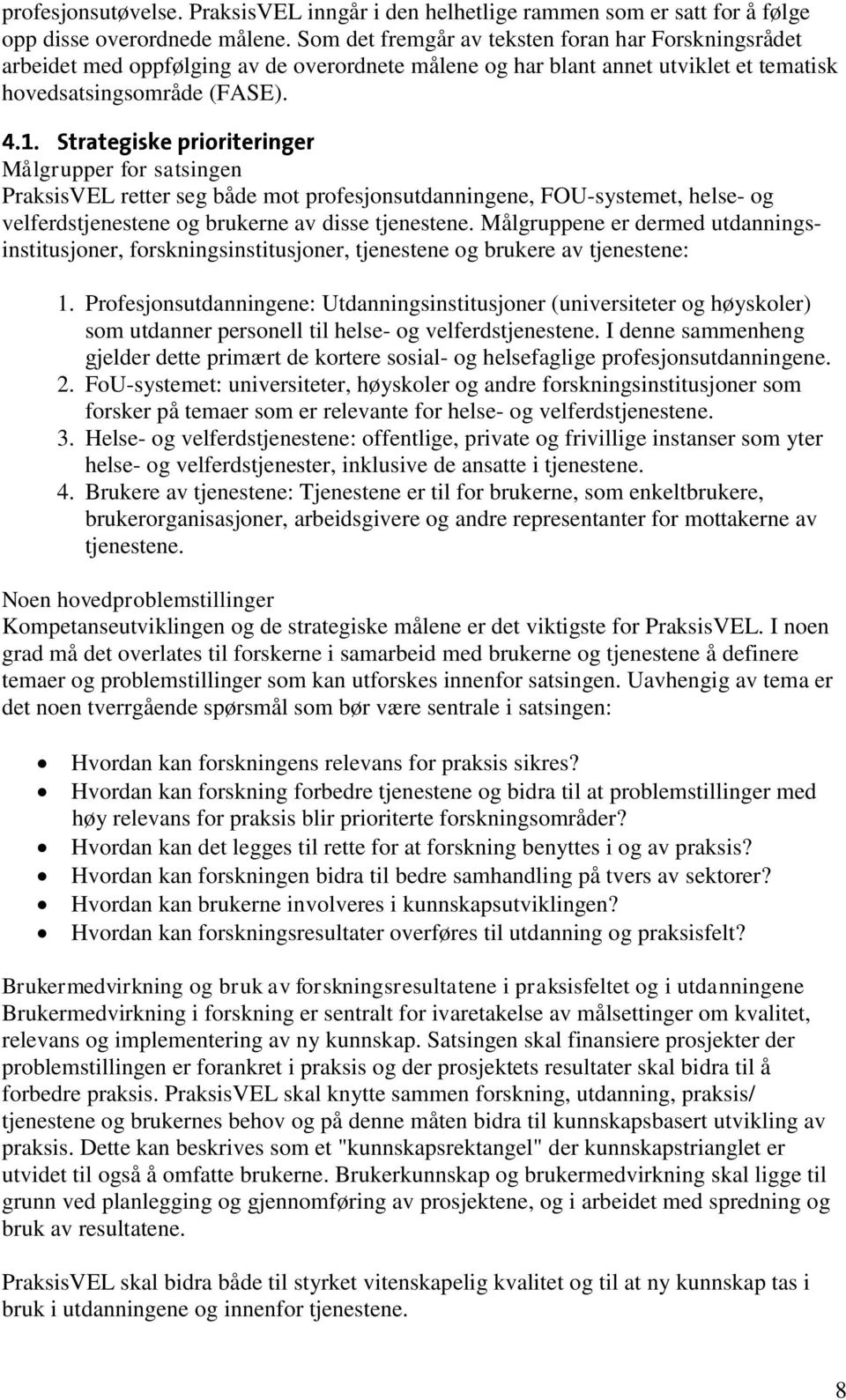 Strategiske prioriteringer Målgrupper for satsingen PraksisVEL retter seg både mot profesjonsutdanningene, FOU-systemet, helse- og velferdstjenestene og brukerne av disse tjenestene.