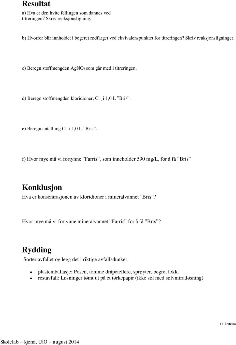 f) Hvor mye må vi fortynne Farris, som inneholder 590 mg/l, for å få Bris Konklusjon Hva er konsentrasjonen av kloridioner i mineralvannet Bris?