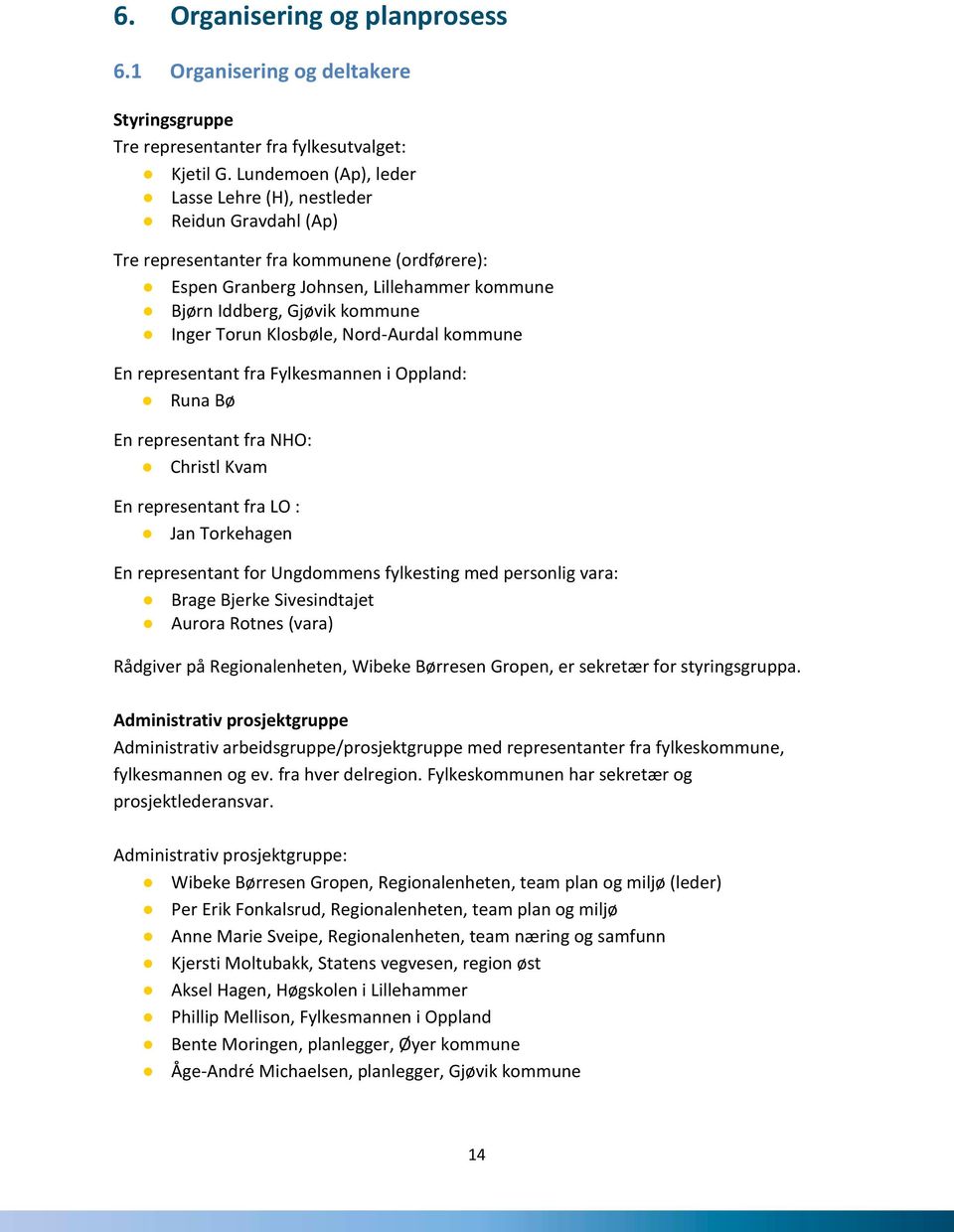 Torun Klosbøle, Nord-Aurdal kommune En representant fra Fylkesmannen i Oppland: Runa Bø En representant fra NHO: Christl Kvam En representant fra LO : Jan Torkehagen En representant for Ungdommens