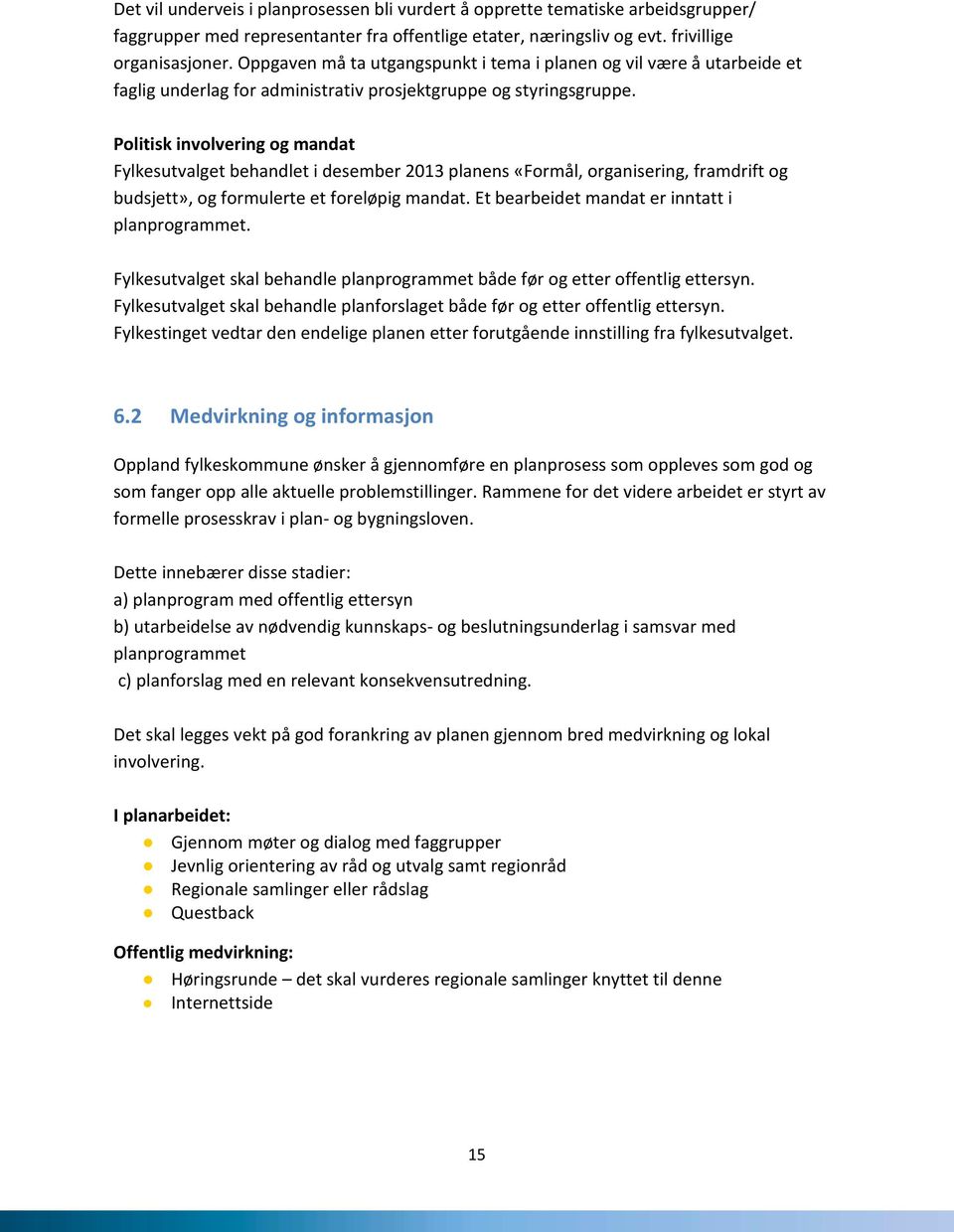 Politisk involvering og mandat Fylkesutvalget behandlet i desember 2013 planens «Formål, organisering, framdrift og budsjett», og formulerte et foreløpig mandat.