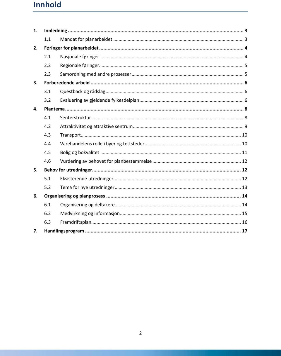 3 Transport... 10 4.4 Varehandelens rolle i byer og tettsteder... 10 4.5 Bolig og bokvalitet... 11 4.6 Vurdering av behovet for planbestemmelse... 12 5. Behov for utredninger... 12 5.1 Eksisterende utredninger.