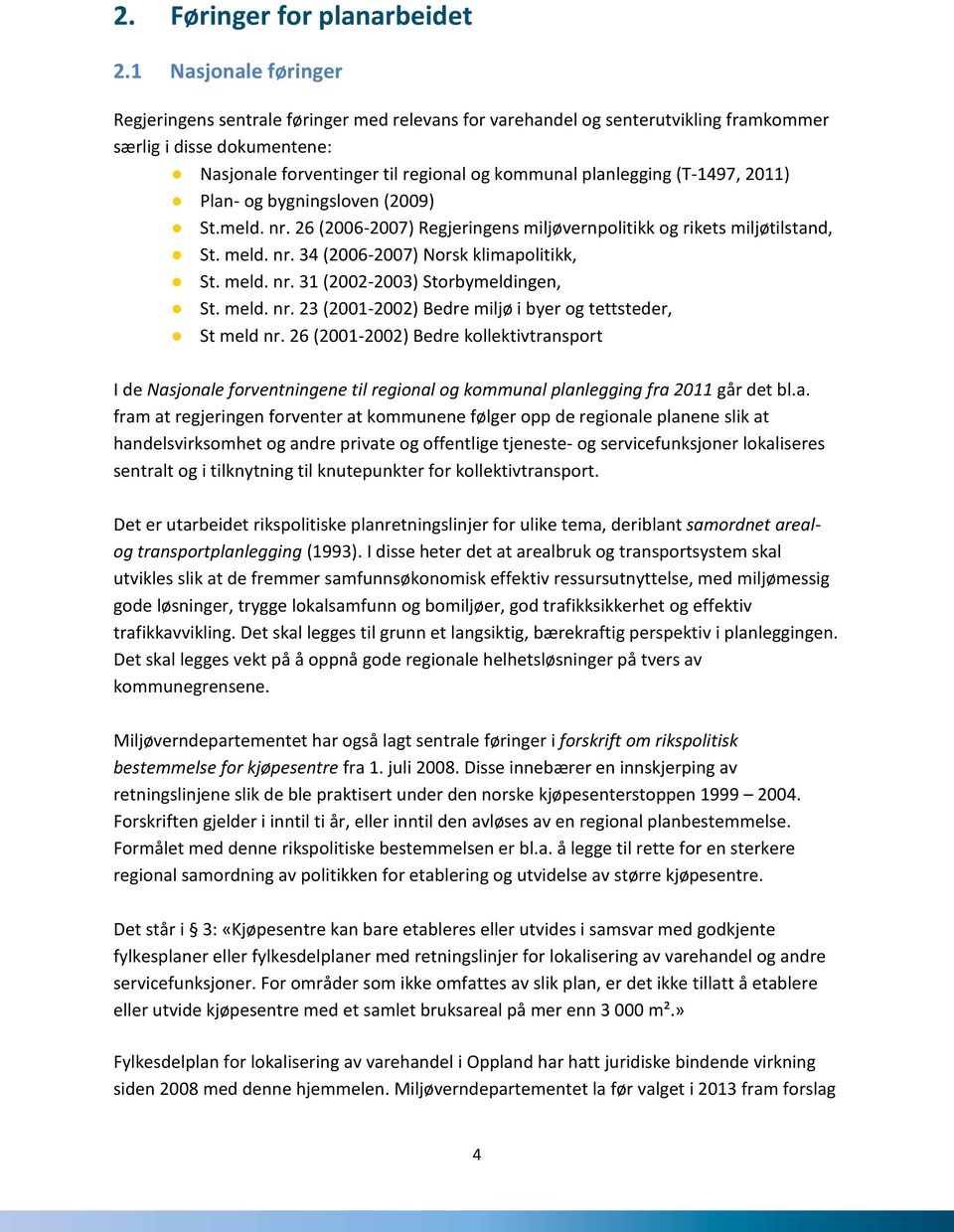 (T-1497, 2011) Plan- og bygningsloven (2009) St.meld. nr. 26 (2006-2007) Regjeringens miljøvernpolitikk og rikets miljøtilstand, St. meld. nr. 34 (2006-2007) Norsk klimapolitikk, St. meld. nr. 31 (2002-2003) Storbymeldingen, St.