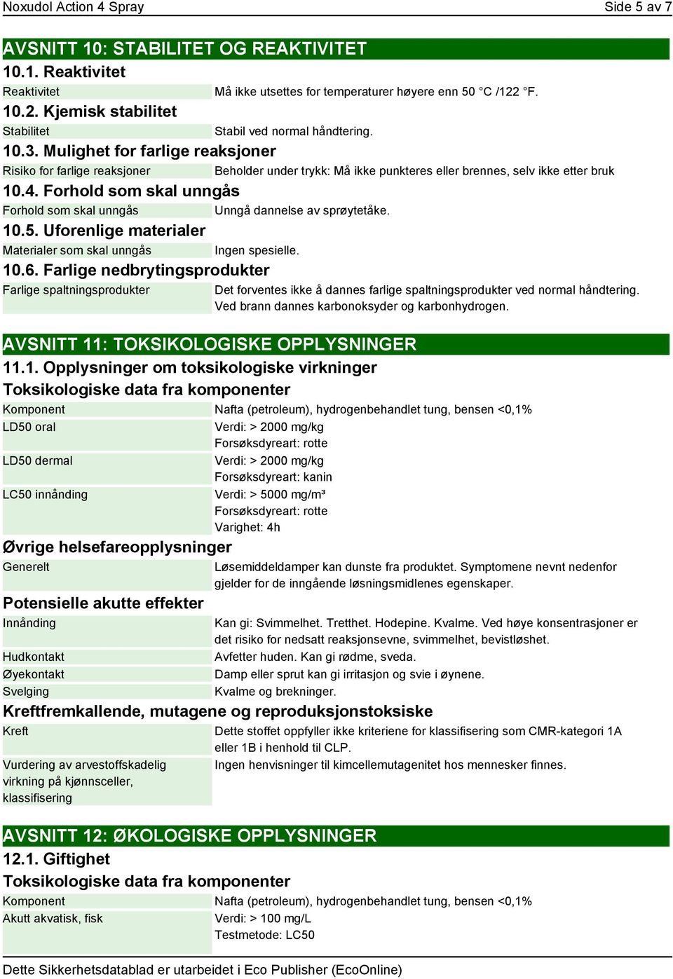 Mulighet for farlige reaksjoner Risiko for farlige reaksjoner Beholder under trykk: Må ikke punkteres eller brennes, selv ikke etter bruk 10.4.