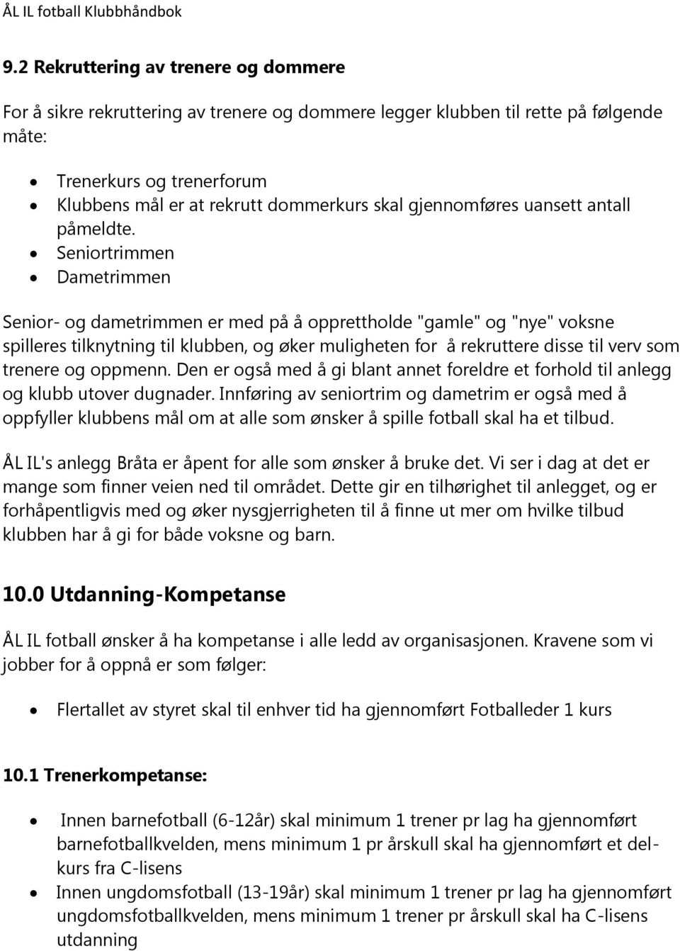 Seniortrimmen Dametrimmen Senior- og dametrimmen er med på å opprettholde "gamle" og "nye" voksne spilleres tilknytning til klubben, og øker muligheten for å rekruttere disse til verv som trenere og