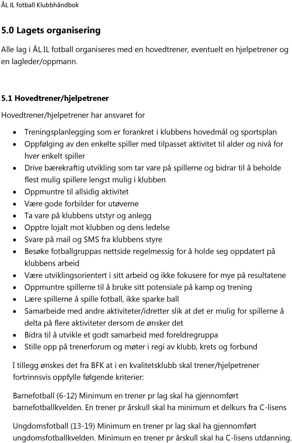 til alder og nivå for hver enkelt spiller Drive bærekraftig utvikling som tar vare på spillerne og bidrar til å beholde flest mulig spillere lengst mulig i klubben Oppmuntre til allsidig aktivitet