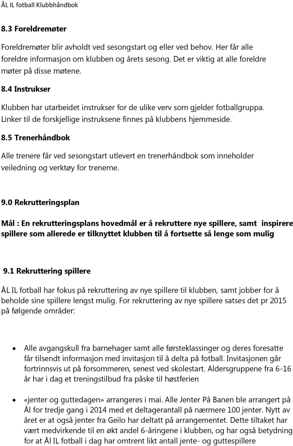 5 Trenerhåndbok Alle trenere får ved sesongstart utlevert en trenerhåndbok som inneholder veiledning og verktøy for trenerne. 9.