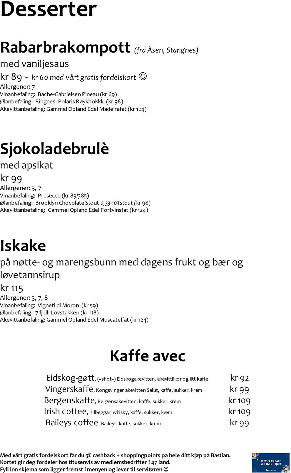 Stout 0,33-10%stout (kr 98) Akevittanbefaling: Gammel Opland Edel Portvinsfat (kr 124) Iskake på nøtte- og marengsbunn med dagens frukt og bær og løvetannsirup kr 115 Allergener: 3, 7, 8