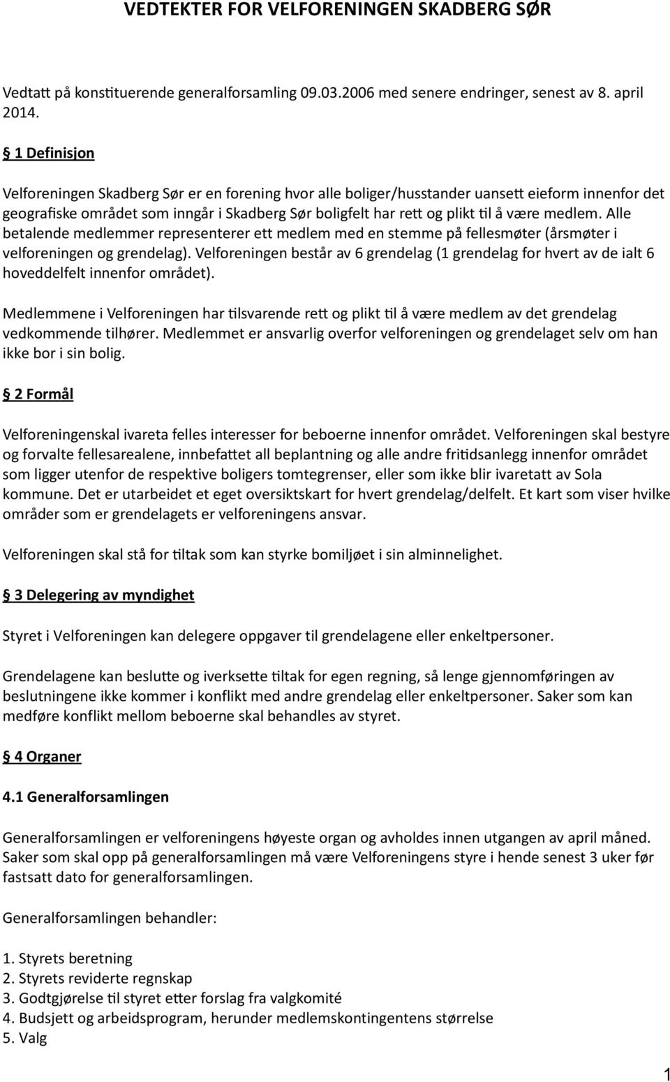 tomtegrenser, eller som ikke blir ivaretatt av Sola kommune Det er utarbeidet et eget oversiktskart for hvert grendelag/delfelt E 3 Delegering av myndighet Styret i Velforeningen kan delegere