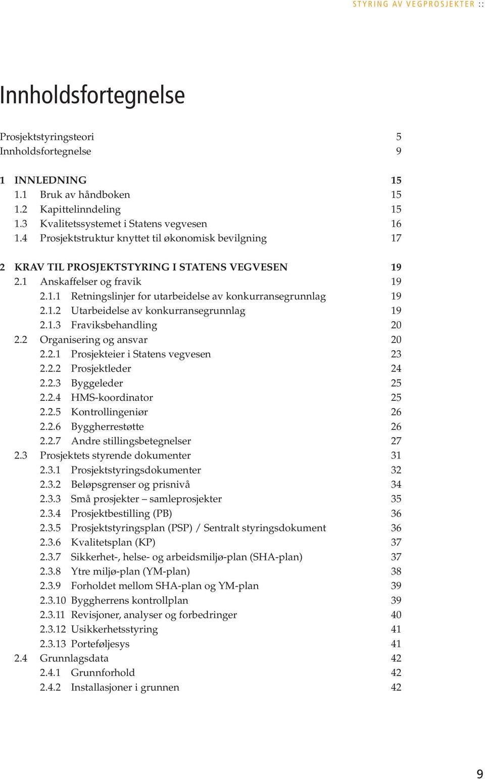 1.2 Utarbeidelse av konkurransegrunnlag 19 2.1.3 Fraviksbehandling 20 2.2 Organisering og ansvar 20 2.2.1 Prosjekteier i Statens vegvesen 23 2.2.2 Prosjektleder 24 2.2.3 Byggeleder 25 2.2.4 HMS-koordinator 25 2.