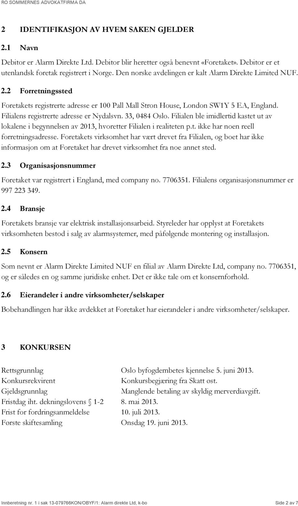 Filialens registrerte adresse er Nydalsvn. 33, 0484 Oslo. Filialen ble imidlertid kastet ut av lokalene i begynnelsen av 2013, hvoretter Filialen i realiteten p.t. ikke har noen reell forretningsadresse.