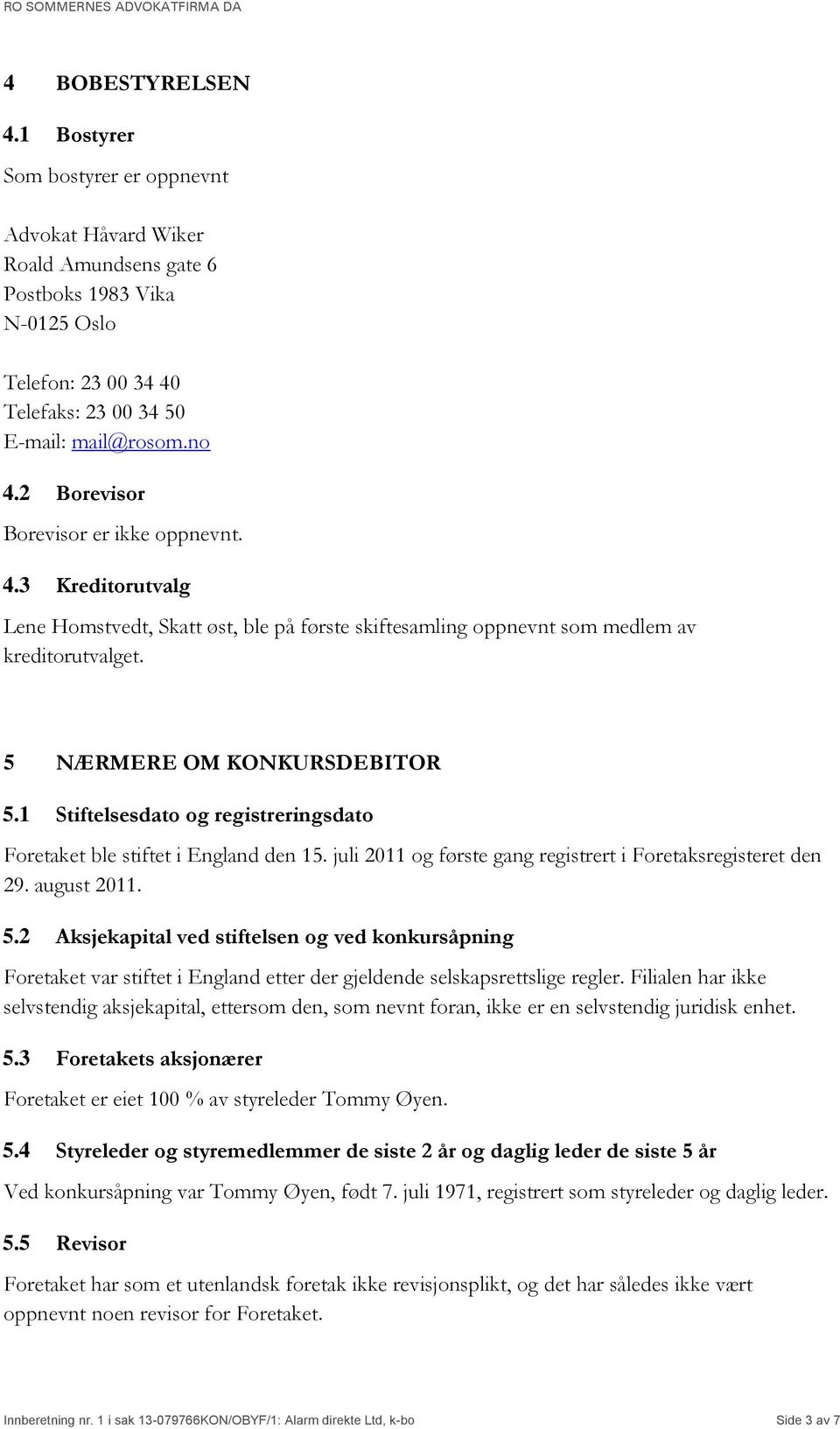 1 Stiftelsesdato og registreringsdato Foretaket ble stiftet i England den 15. juli 2011 og første gang registrert i Foretaksregisteret den 29. august 2011. 5.