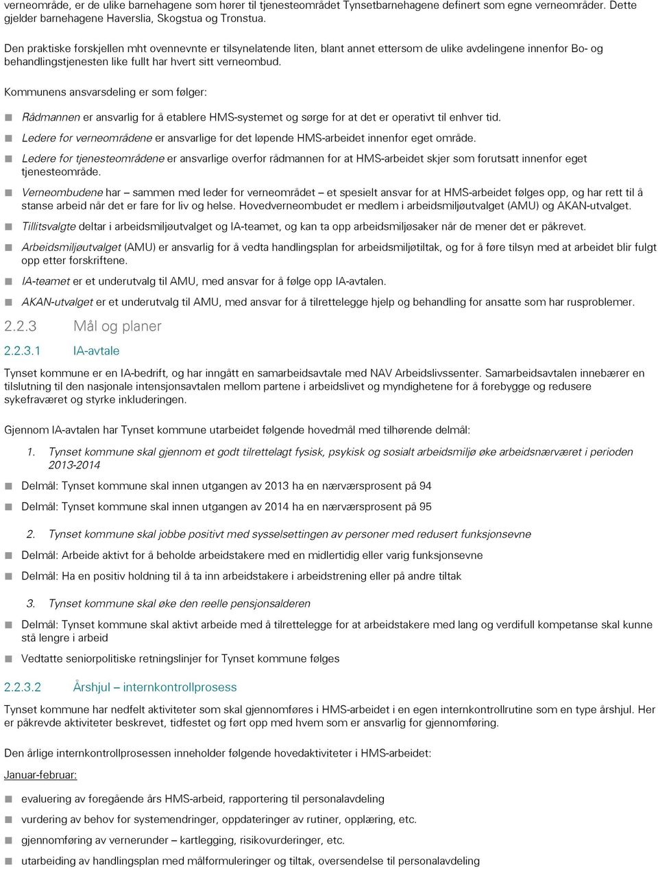 Kommunens ansvarsdeling er som følger: Rådmannen er ansvarlig for å etablere HMS-systemet og sørge for at det er operativt til enhver tid.