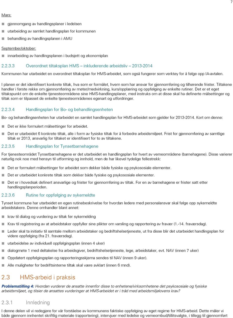 3 Overordnet tiltaksplan HMS inkluderende arbeidsliv 2013-2014 Kommunen har utarbeidet en overordnet tiltaksplan for HMS-arbeidet, som også fungerer som verktøy for å følge opp IA-avtalen.