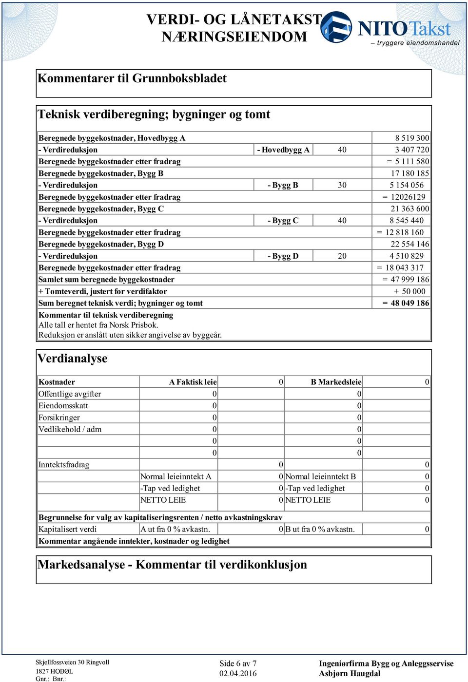 Verdireduksjon - Bygg C 40 8 545 440 Beregnede byggekostnader etter fradrag = 12 818 160 Beregnede byggekostnader, Bygg D 22 554 146 - Verdireduksjon - Bygg D 20 4 510 829 Beregnede byggekostnader