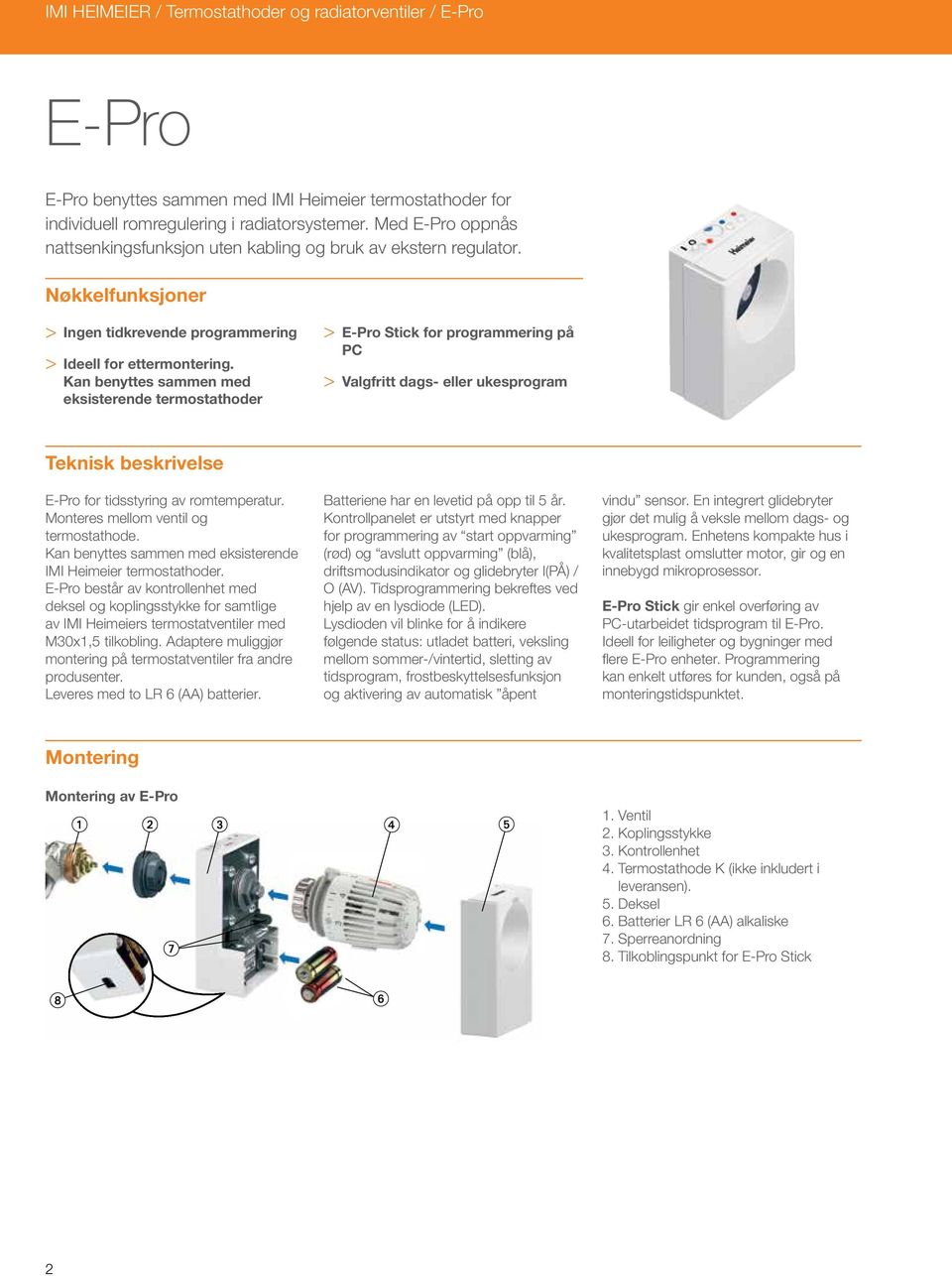 Kan benyttes sammen med eksisterende termostathoder > > E-Pro Stick for programmering på PC > > Valgfritt dags- eller ukesprogram Teknisk beskrivelse E-Pro for tidsstyring av romtemperatur.