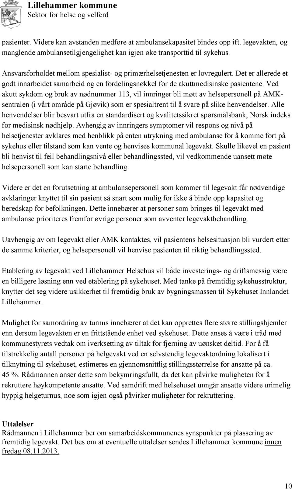 Ved akutt sykdom og bruk av nødnummer 113, vil innringer bli møtt av helsepersonell på AMKsentralen (i vårt område på Gjøvik) som er spesialtrent til å svare på slike henvendelser.