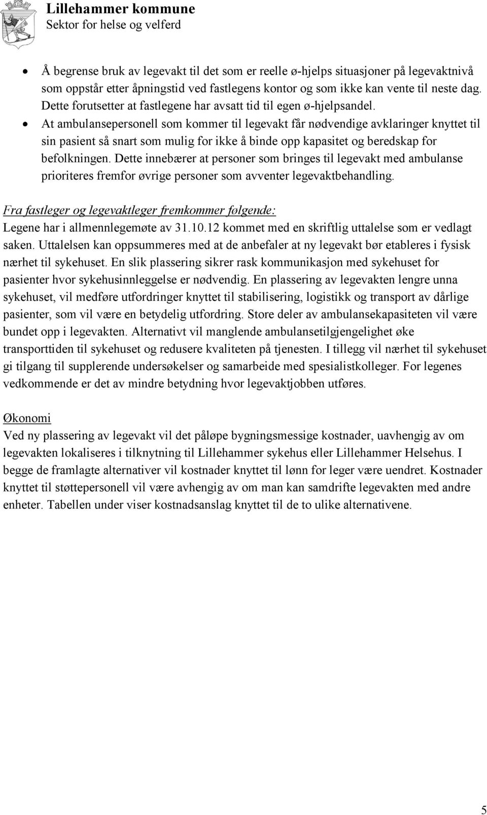 At ambulansepersonell som kommer til legevakt får nødvendige avklaringer knyttet til sin pasient så snart som mulig for ikke å binde opp kapasitet og beredskap for befolkningen.