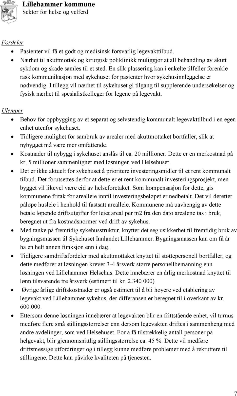 I tillegg vil nærhet til sykehuset gi tilgang til supplerende undersøkelser og fysisk nærhet til spesialistkolleger for legene på legevakt.