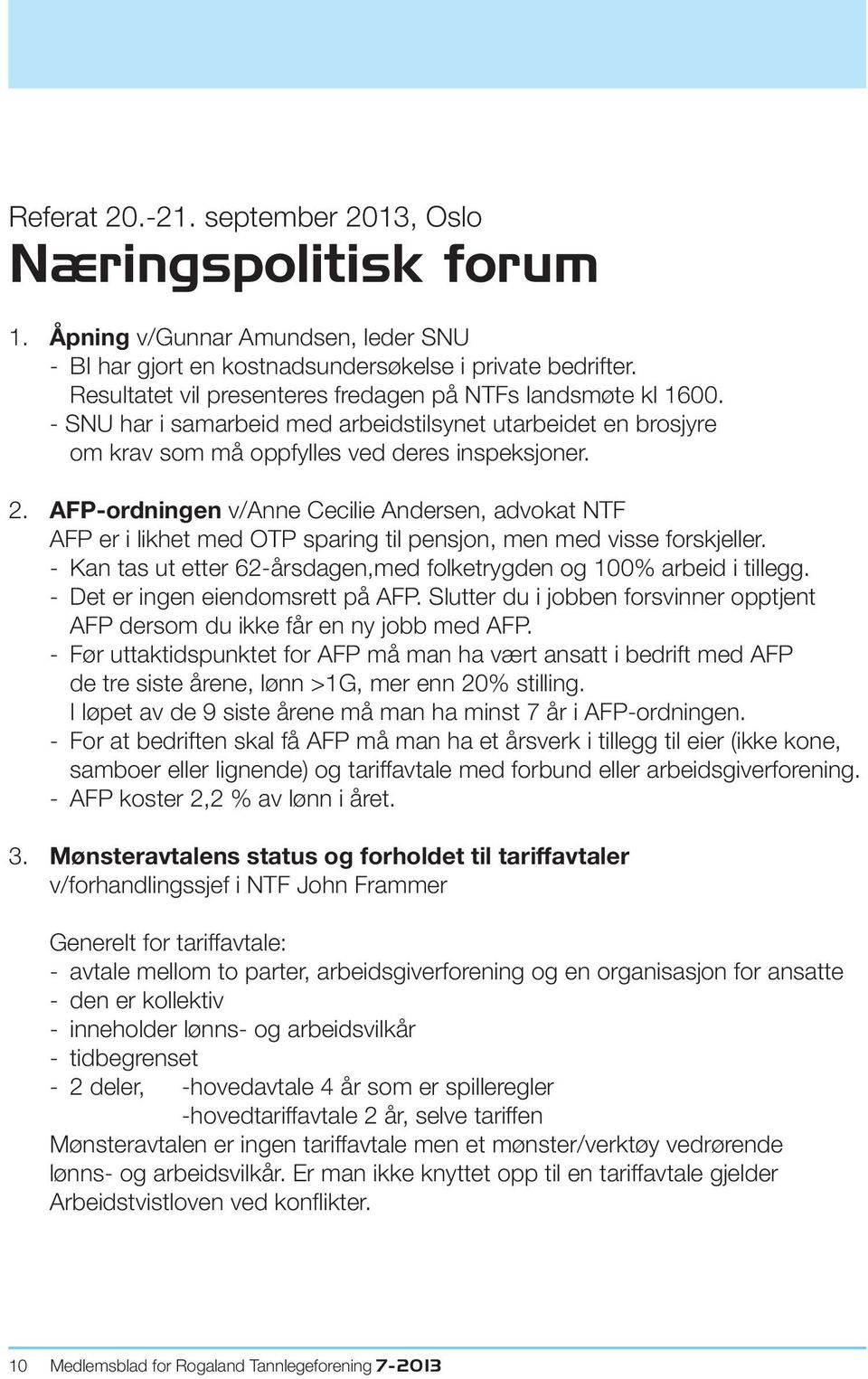 AFP-ordningen v/anne Cecilie Andersen, advokat NTF AFP er i likhet med OTP sparing til pensjon, men med visse forskjeller. - Kan tas ut etter 62-årsdagen,med folketrygden og 100% arbeid i tillegg.